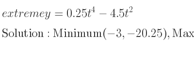 The extreme y=0.25t^4-4.5t^2 is Minimum(-3,-20.25),Maximum(0,0),Minimum(3,-20.25)